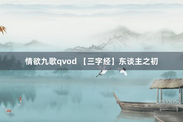 情欲九歌qvod 【三字经】东谈主之初